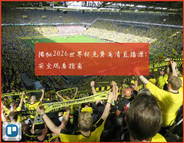 揭秘2026世界杯免费高清直播源：安全观看指南